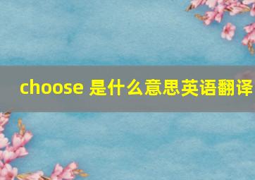 choose 是什么意思英语翻译